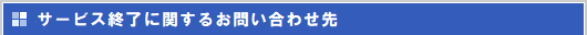 サービス終了に関するお問い合わせ先